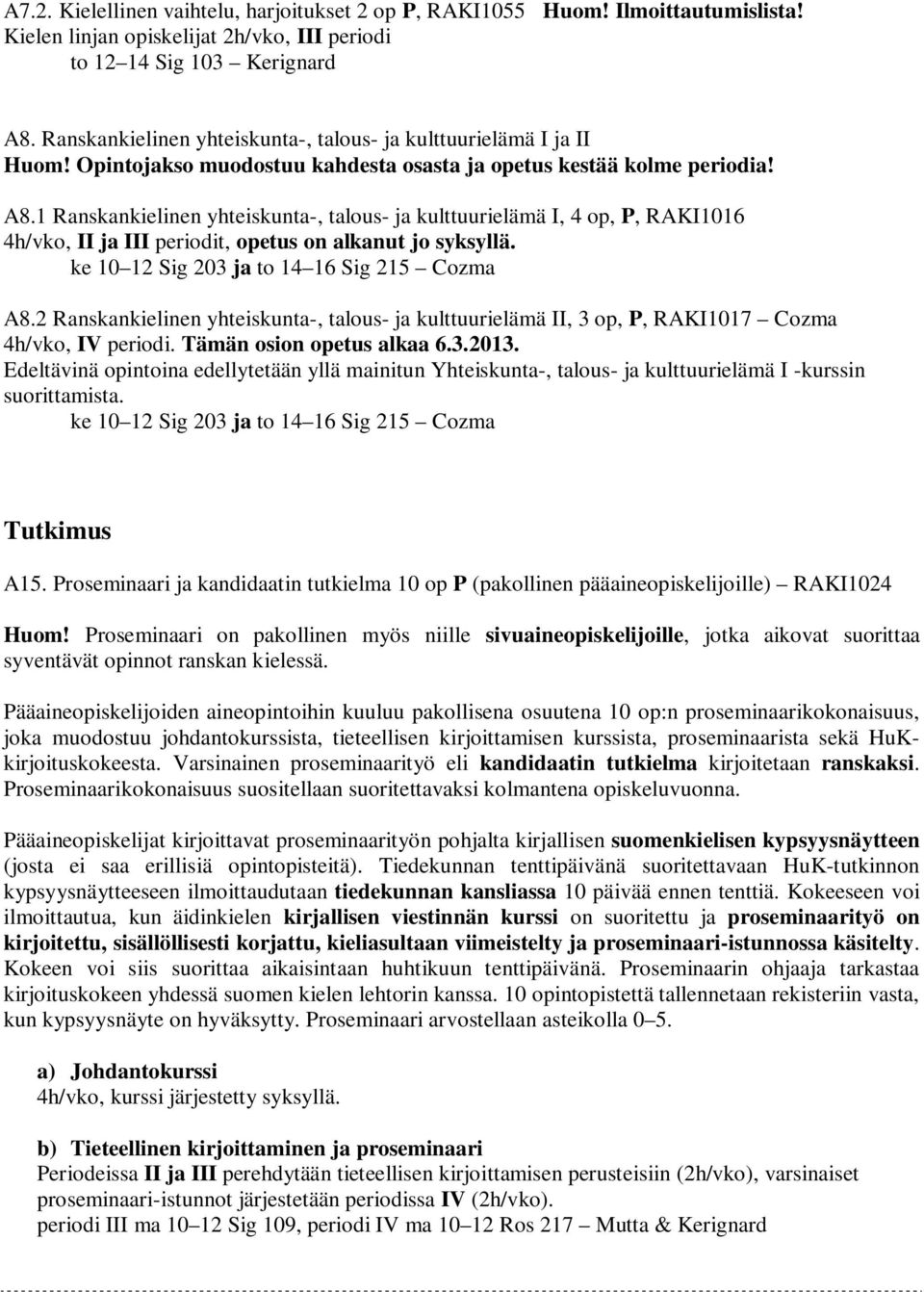 1 Ranskankielinen yhteiskunta-, talous- ja kulttuurielämä I, 4 op, P, RAKI1016 4h/vko, II ja III periodit, opetus on alkanut jo syksyllä. ke 10 12 Sig 203 ja to 14 16 Sig 215 Cozma A8.
