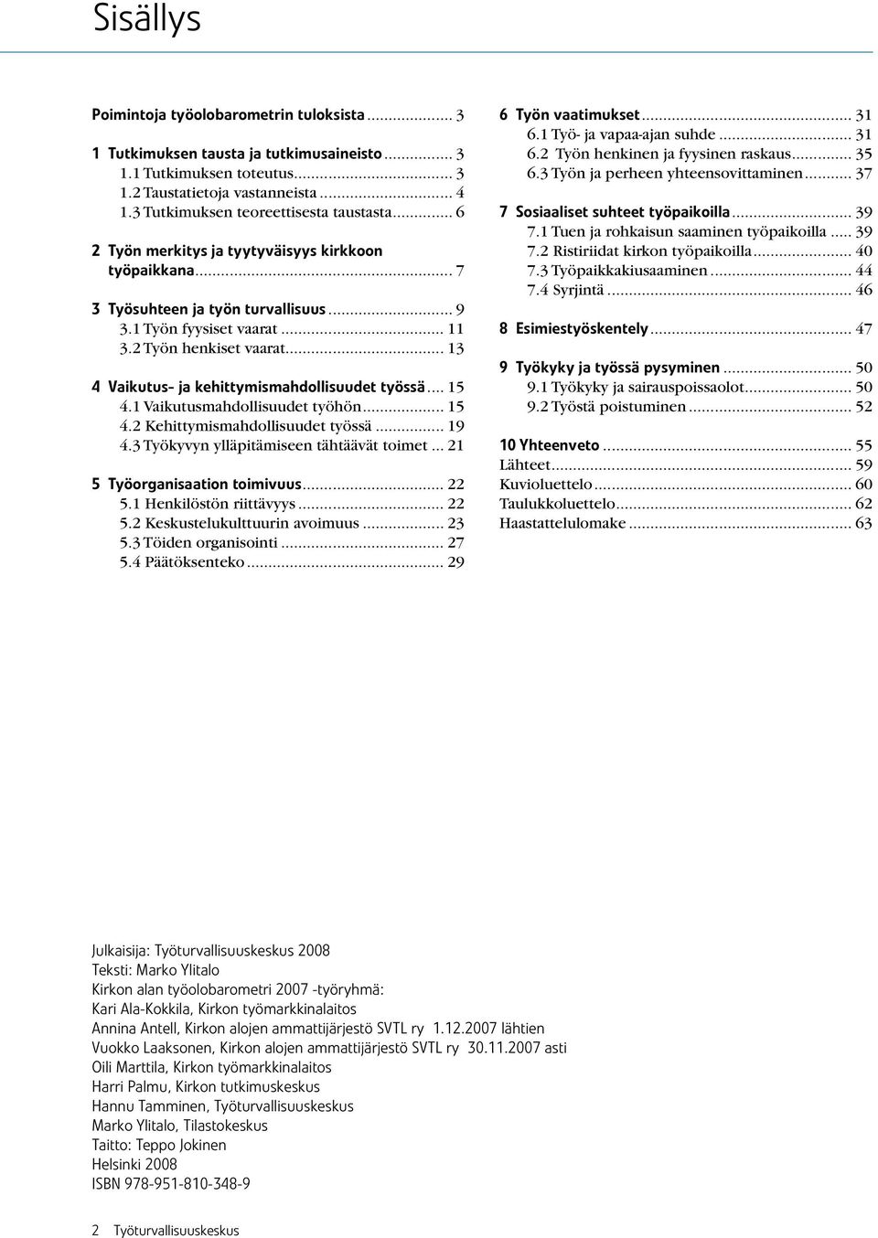 .. 13 4 Vaikutus- ja kehittymismahdollisuudet työssä... 15.. 4.1 Vaikutusmahdollisuudet työhön... 15.. 4.2 Kehittymismahdollisuudet työssä... 19.. 4.3 Työkyvyn ylläpitämiseen tähtäävät toimet.