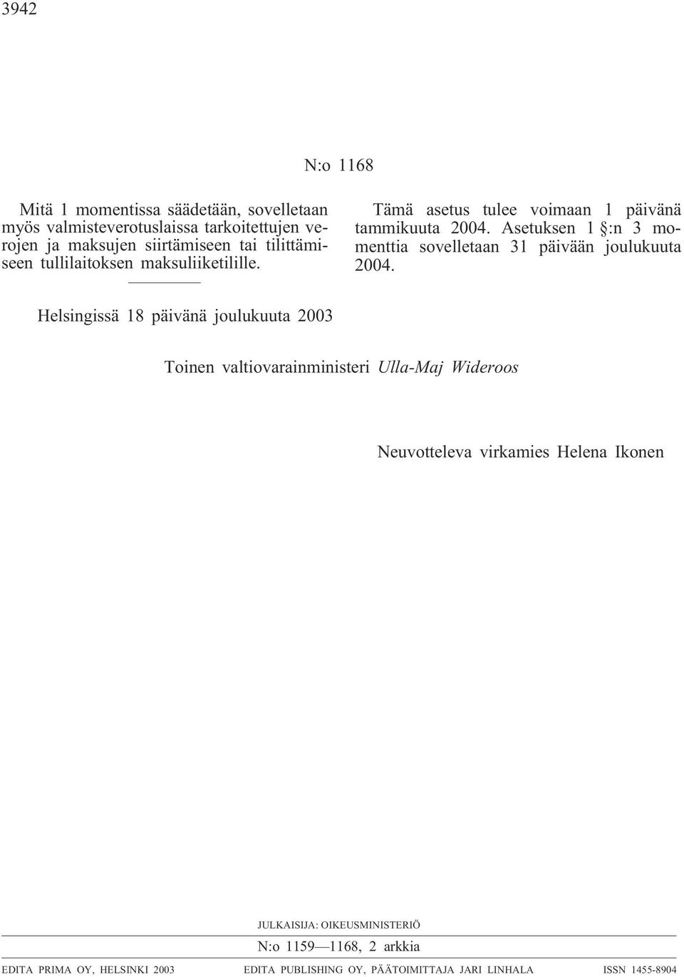 Asetuksen 1 :n 3 momenttia sovelletaan 31 päivään joulukuuta 2004.