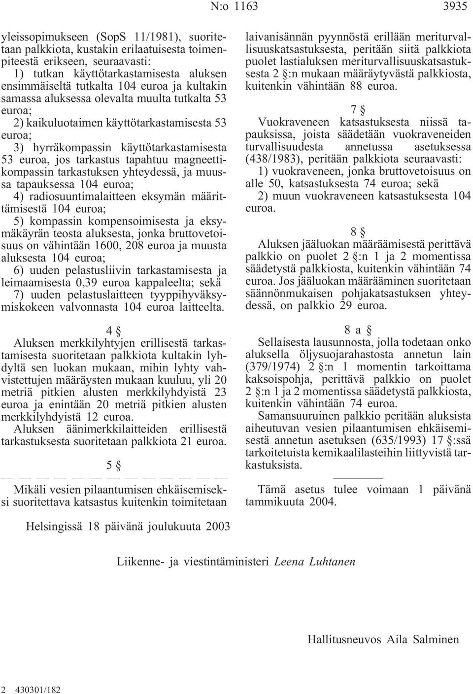 magneettikompassin tarkastuksen yhteydessä, ja muussa tapauksessa 104 euroa; 4) radiosuuntimalaitteen eksymän määrittämisestä 104 euroa; 5) kompassin kompensoimisesta ja eksymäkäyrän teosta