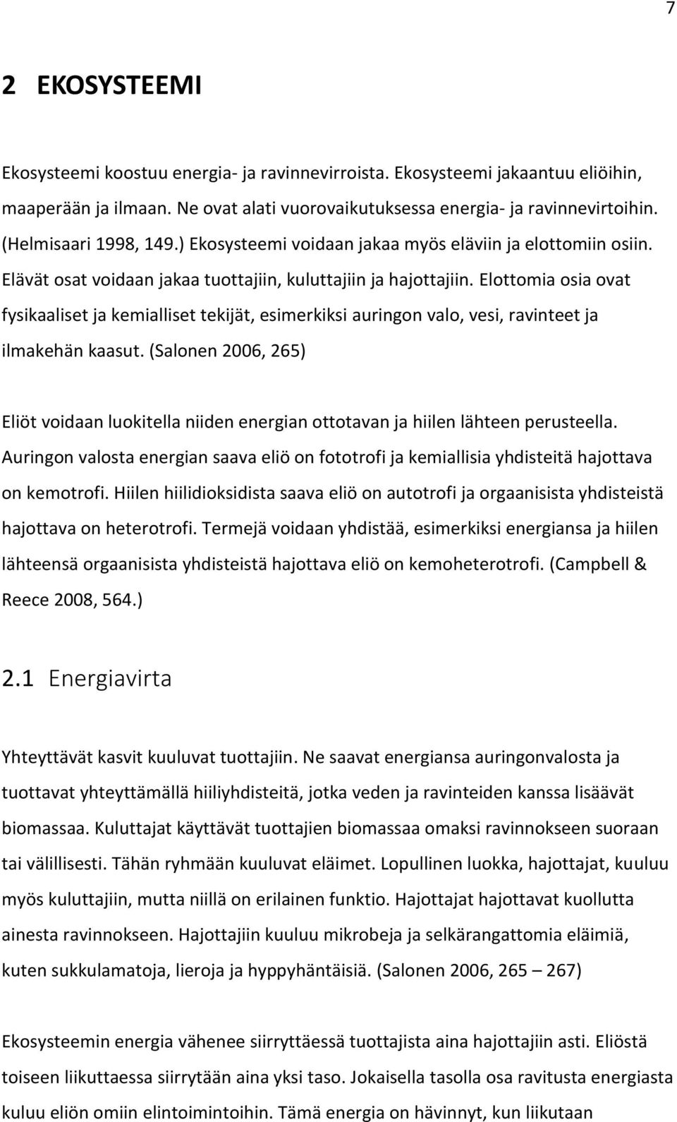 Elottomia osia ovat fysikaaliset ja kemialliset tekijät, esimerkiksi auringon valo, vesi, ravinteet ja ilmakehän kaasut.