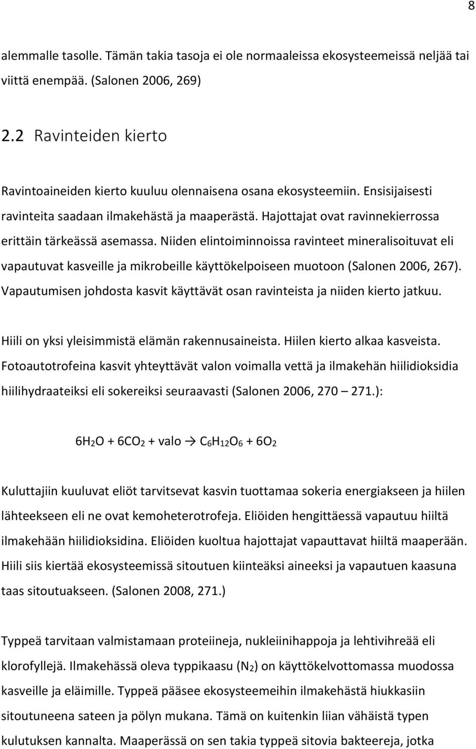 Hajottajat ovat ravinnekierrossa erittäin tärkeässä asemassa. Niiden elintoiminnoissa ravinteet mineralisoituvat eli vapautuvat kasveille ja mikrobeille käyttökelpoiseen muotoon (Salonen 2006, 267).