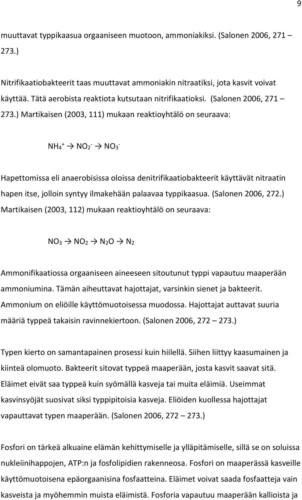 ) Martikaisen (2003, 111) mukaan reaktioyhtälö on seuraava: NH4 + NO2 - NO3 - Hapettomissa eli anaerobisissa oloissa denitrifikaatiobakteerit käyttävät nitraatin hapen itse, jolloin syntyy ilmakehään