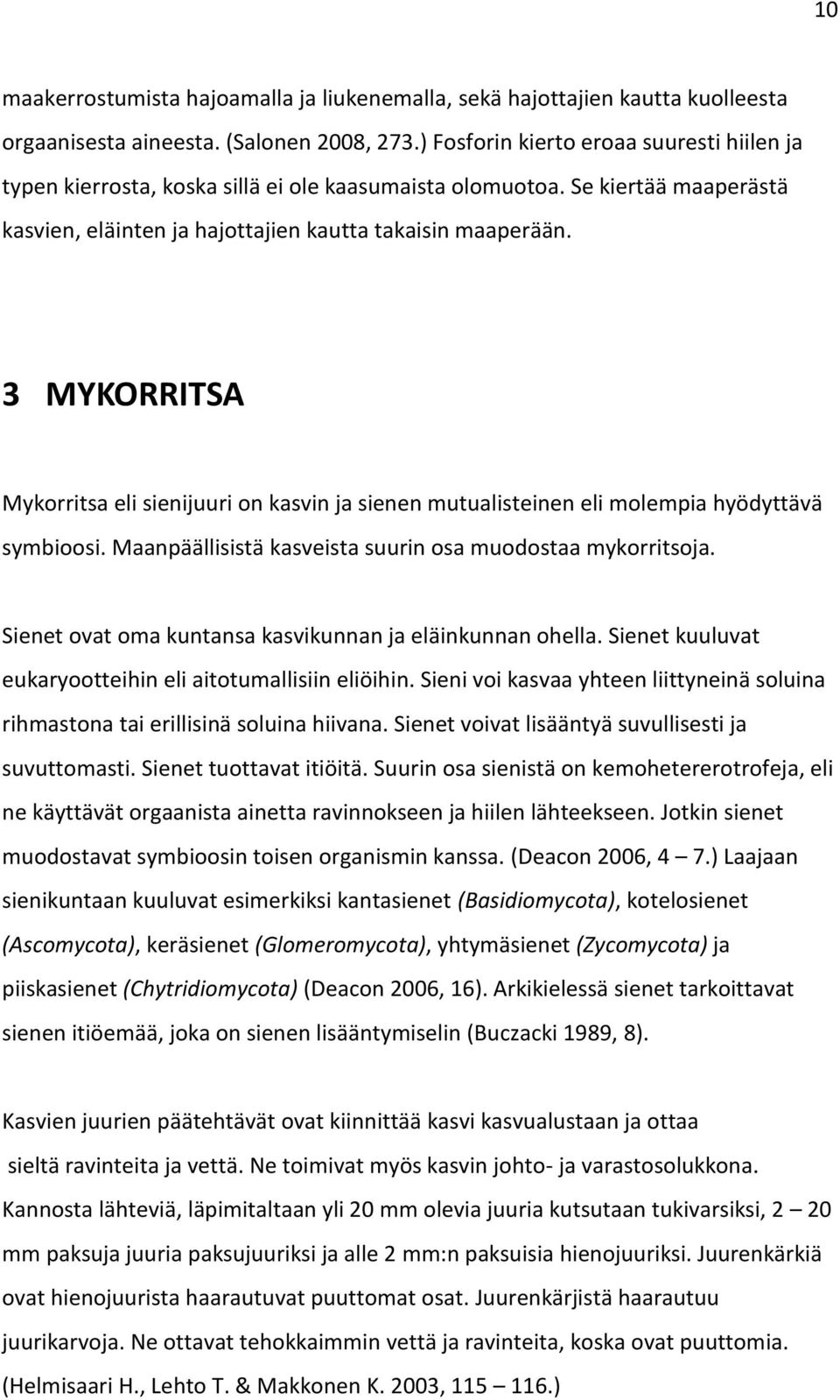3 MYKORRITSA Mykorritsa eli sienijuuri on kasvin ja sienen mutualisteinen eli molempia hyödyttävä symbioosi. Maanpäällisistä kasveista suurin osa muodostaa mykorritsoja.