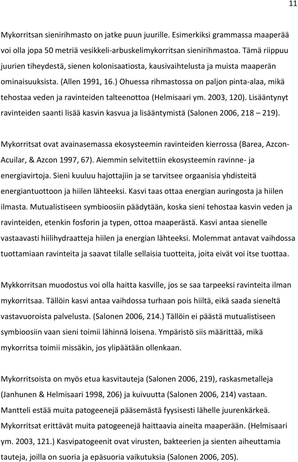 ) Ohuessa rihmastossa on paljon pinta-alaa, mikä tehostaa veden ja ravinteiden talteenottoa (Helmisaari ym. 2003, 120).