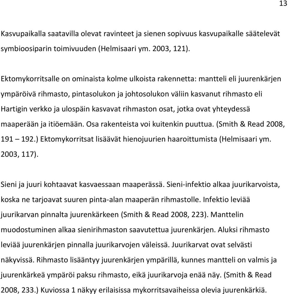 rihmaston osat, jotka ovat yhteydessä maaperään ja itiöemään. Osa rakenteista voi kuitenkin puuttua. (Smith & Read 2008, 191 192.) Ektomykorritsat lisäävät hienojuurien haaroittumista (Helmisaari ym.