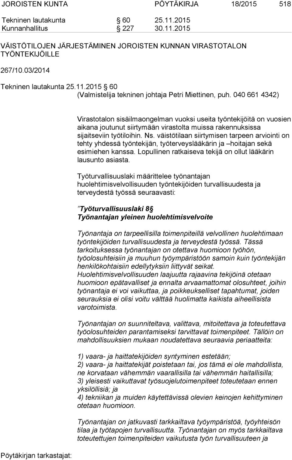 040 661 4342) Virastotalon sisäilmaongelman vuoksi useita työntekijöitä on vuosien aikana joutunut siirtymään virastolta muissa rakennuksissa sijaitseviin työtiloihin. Ns.