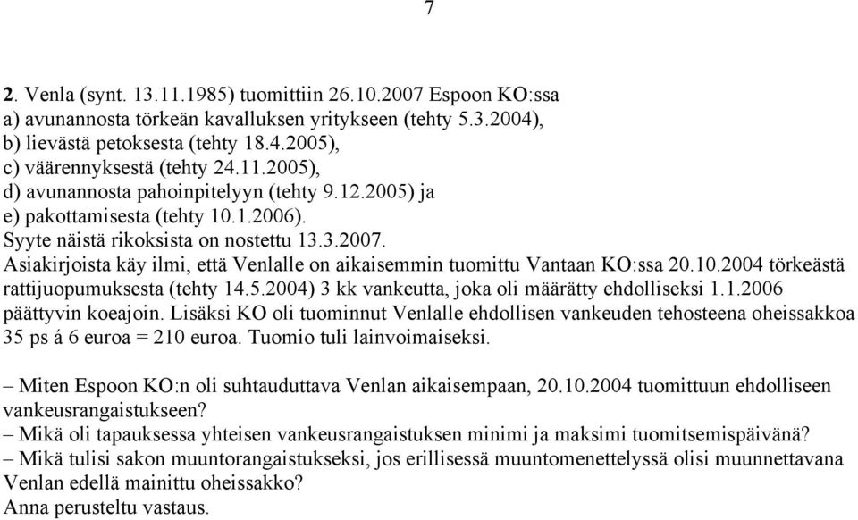 Asiakirjoista käy ilmi, että Venlalle on aikaisemmin tuomittu Vantaan KO:ssa 20.10.2004 törkeästä rattijuopumuksesta (tehty 14.5.2004) 3 kk vankeutta, joka oli määrätty ehdolliseksi 1.1.2006 päättyvin koeajoin.