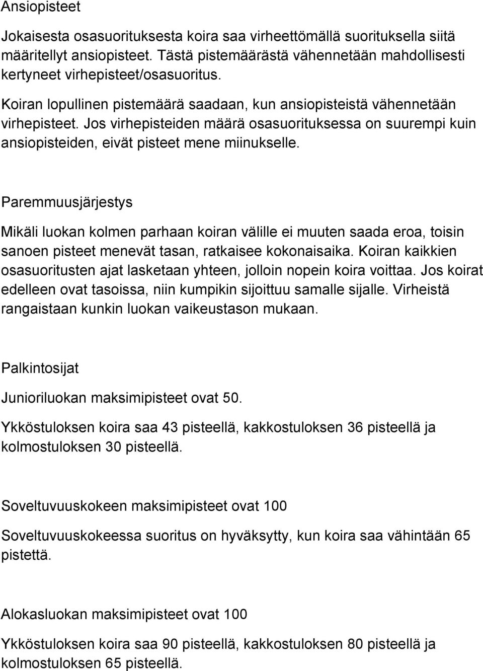 Paremmuusjärjestys Mikäli luokan kolmen parhaan koiran välille ei muuten saada eroa, toisin sanoen pisteet menevät tasan, ratkaisee kokonaisaika.
