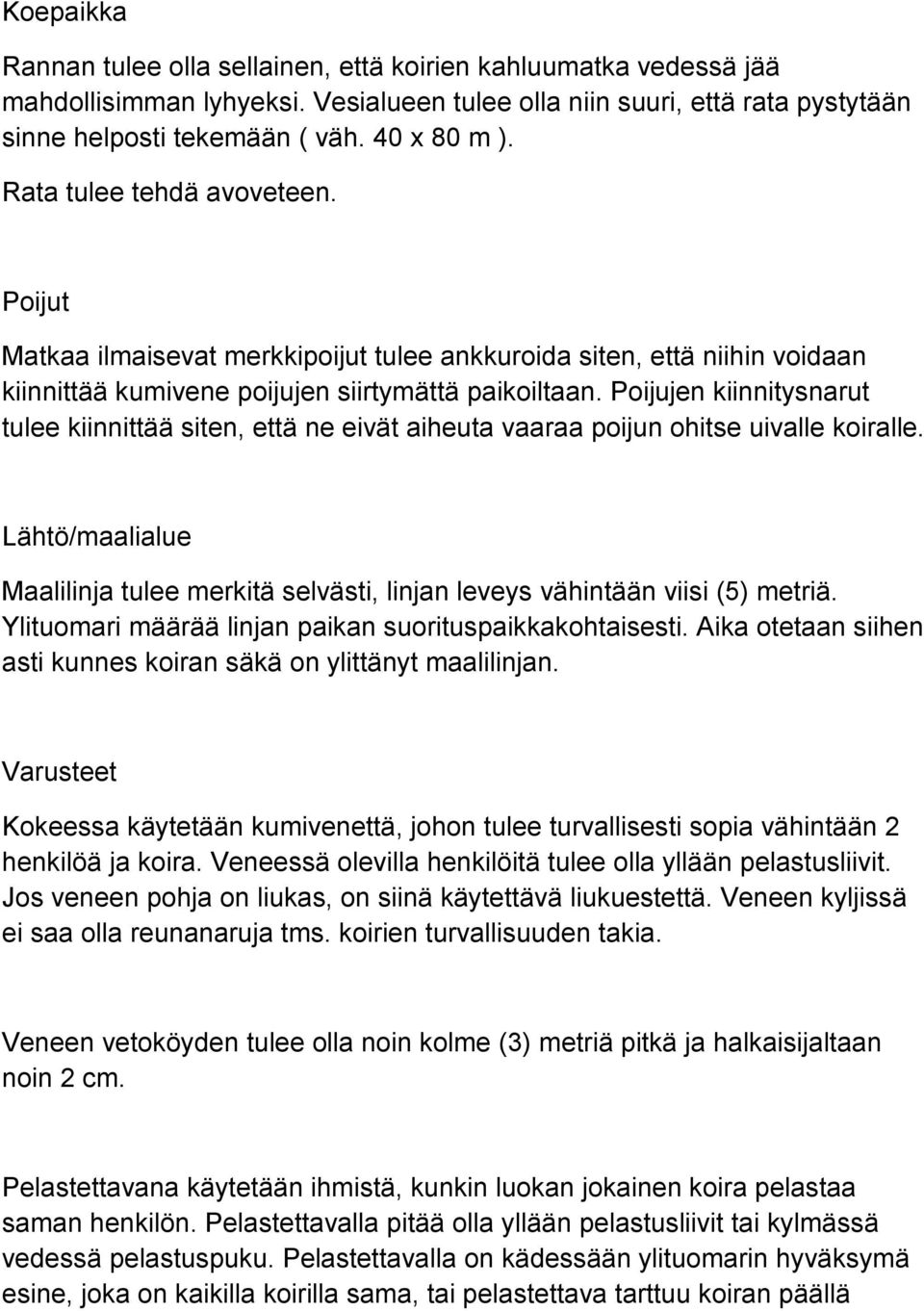 Poijujen kiinnitysnarut tulee kiinnittää siten, että ne eivät aiheuta vaaraa poijun ohitse uivalle koiralle.