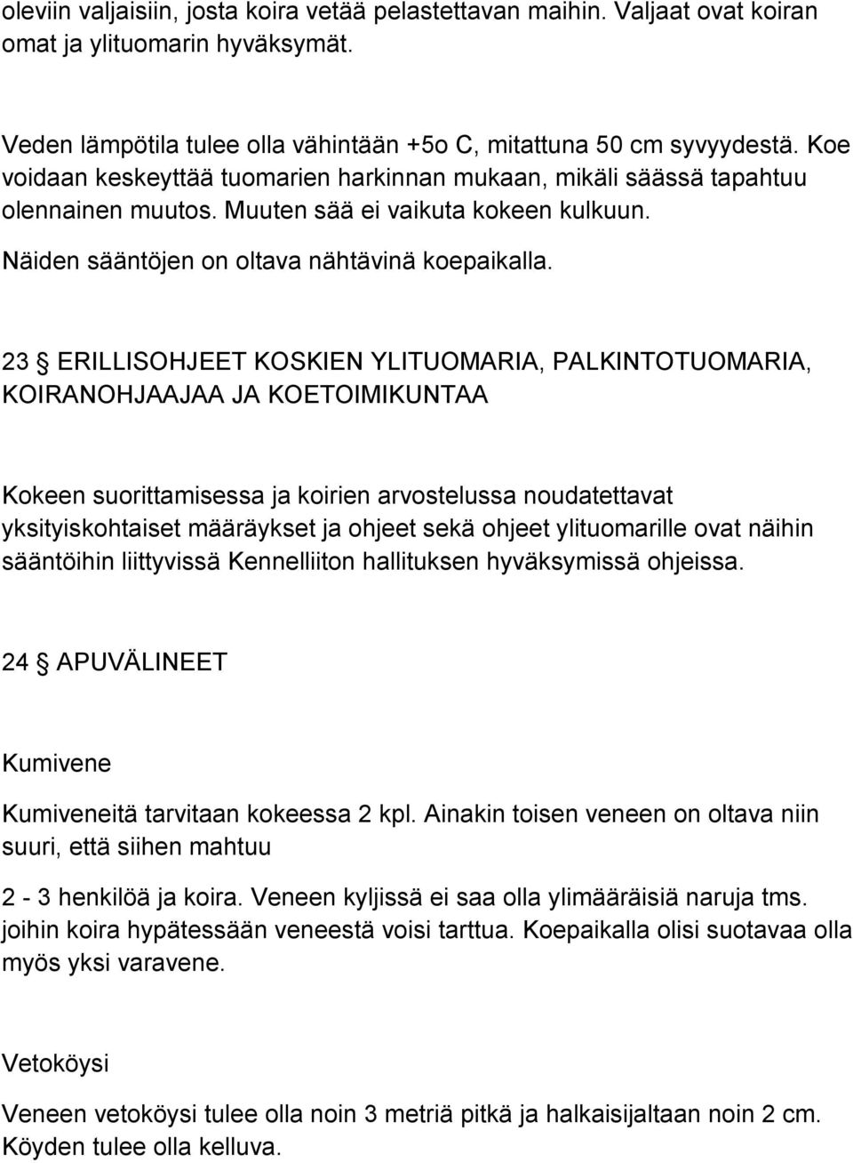 23 ERILLISOHJEET KOSKIEN YLITUOMARIA, PALKINTOTUOMARIA, KOIRANOHJAAJAA JA KOETOIMIKUNTAA Kokeen suorittamisessa ja koirien arvostelussa noudatettavat yksityiskohtaiset määräykset ja ohjeet sekä