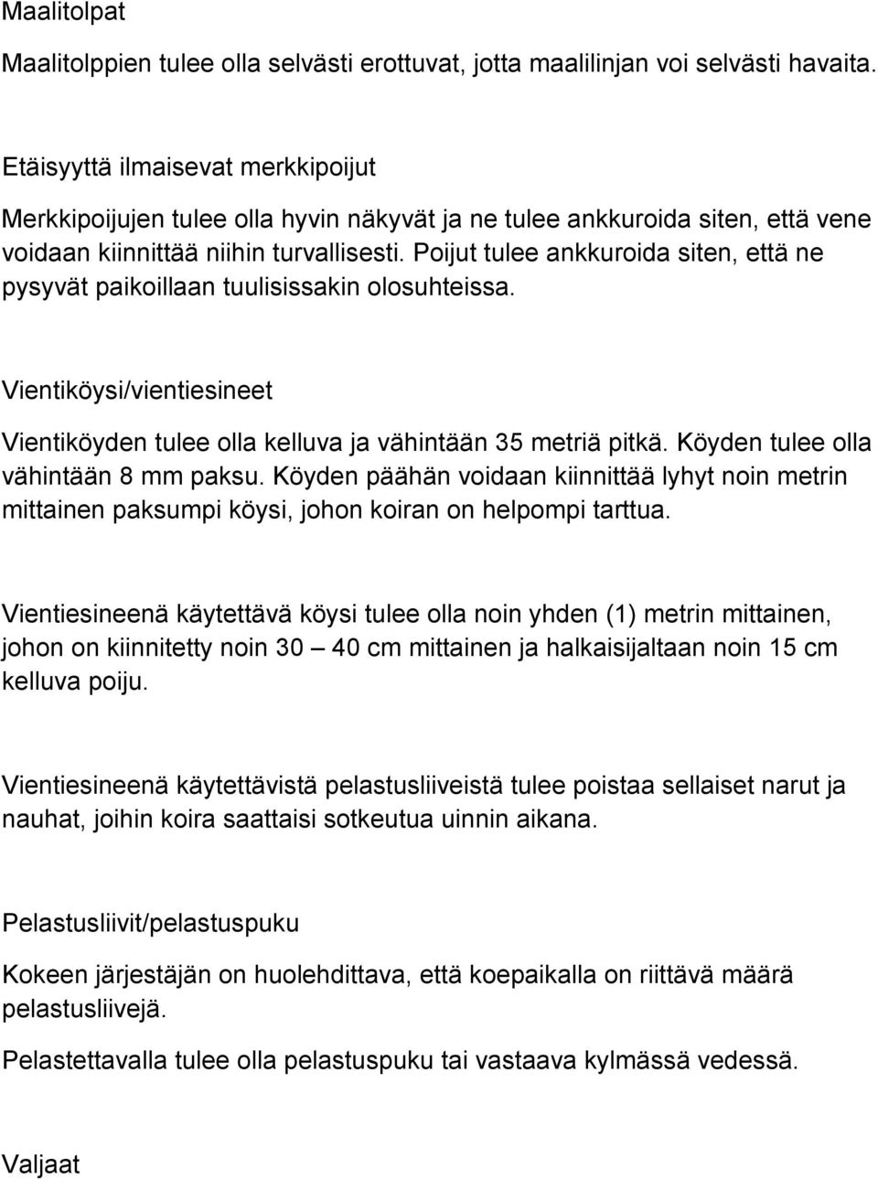 Poijut tulee ankkuroida siten, että ne pysyvät paikoillaan tuulisissakin olosuhteissa. Vientiköysi/vientiesineet Vientiköyden tulee olla kelluva ja vähintään 35 metriä pitkä.