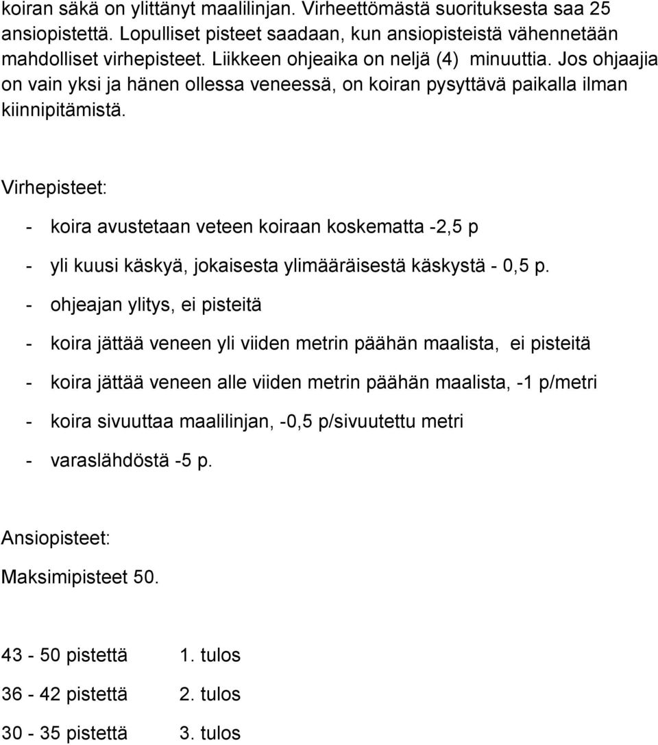 Virhepisteet: - koira avustetaan veteen koiraan koskematta -2,5 p - yli kuusi käskyä, jokaisesta ylimääräisestä käskystä - 0,5 p.