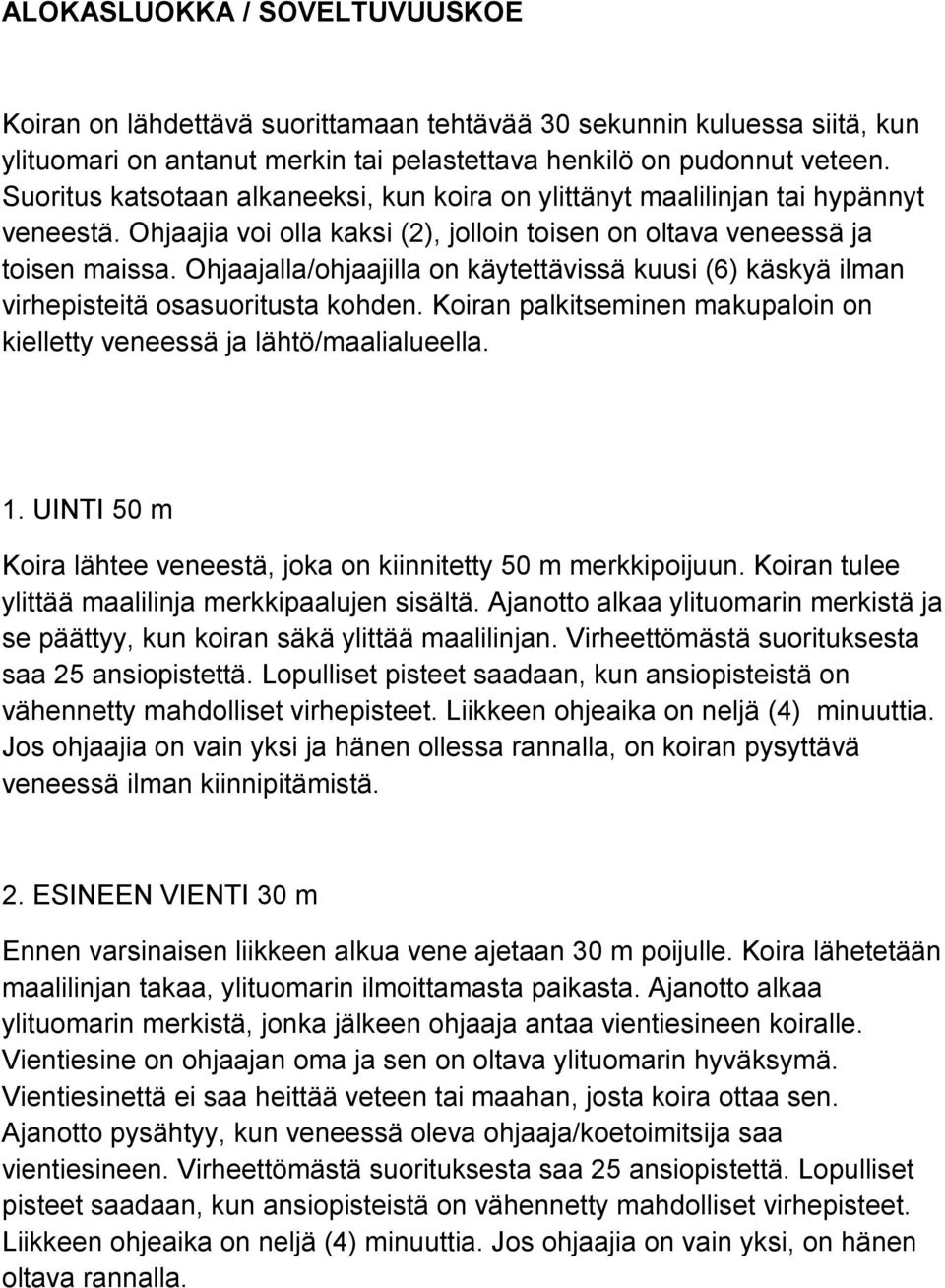 Ohjaajalla/ohjaajilla on käytettävissä kuusi (6) käskyä ilman virhepisteitä osasuoritusta kohden. Koiran palkitseminen makupaloin on kielletty veneessä ja lähtö/maalialueella. 1.
