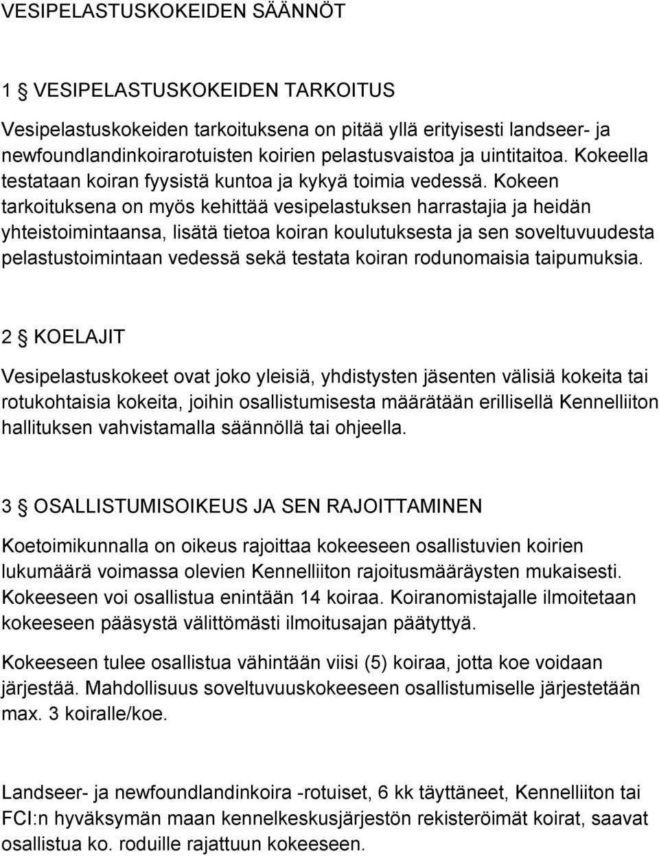 Kokeen tarkoituksena on myös kehittää vesipelastuksen harrastajia ja heidän yhteistoimintaansa, lisätä tietoa koiran koulutuksesta ja sen soveltuvuudesta pelastustoimintaan vedessä sekä testata