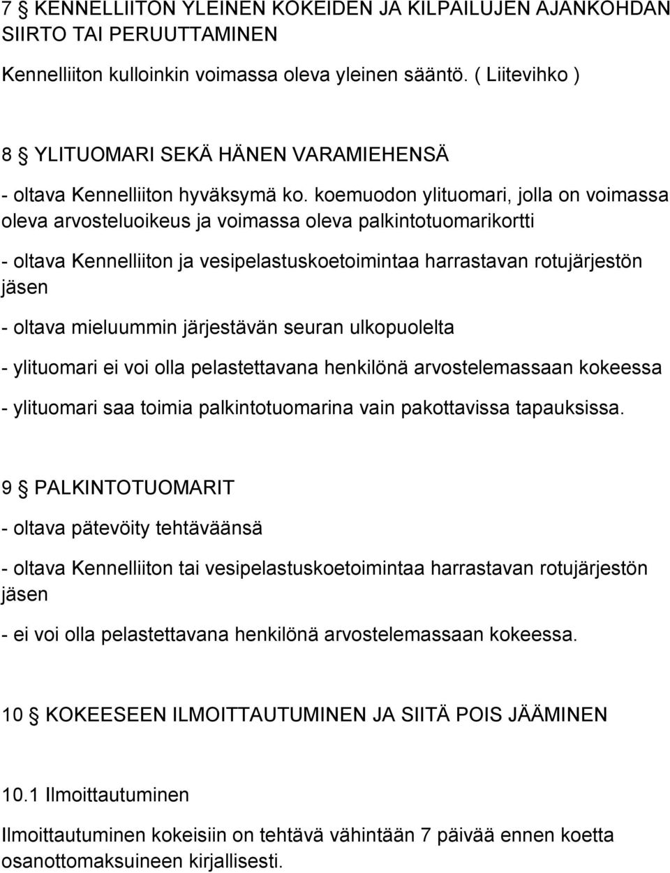 koemuodon ylituomari, jolla on voimassa oleva arvosteluoikeus ja voimassa oleva palkintotuomarikortti - oltava Kennelliiton ja vesipelastuskoetoimintaa harrastavan rotujärjestön jäsen - oltava