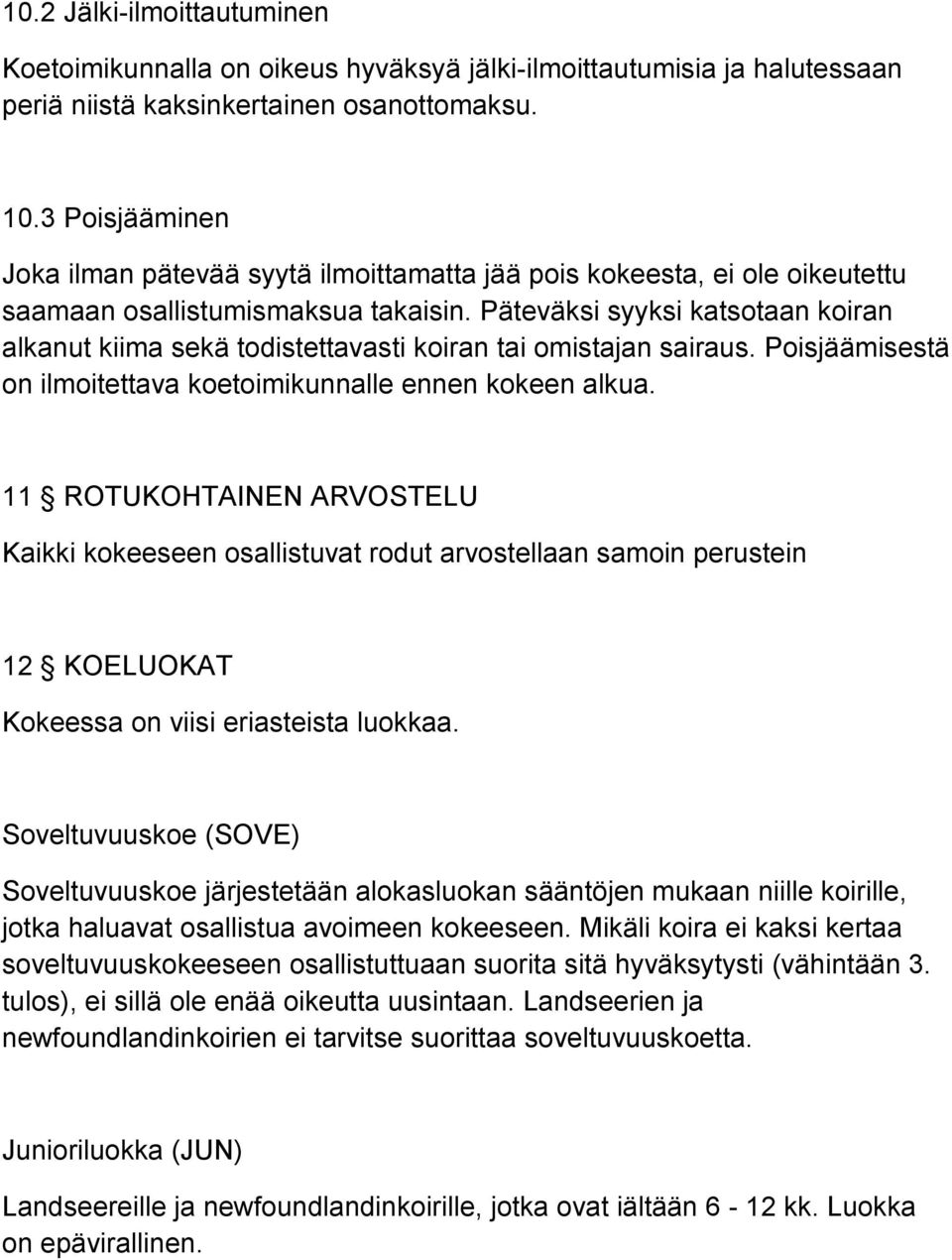 Päteväksi syyksi katsotaan koiran alkanut kiima sekä todistettavasti koiran tai omistajan sairaus. Poisjäämisestä on ilmoitettava koetoimikunnalle ennen kokeen alkua.