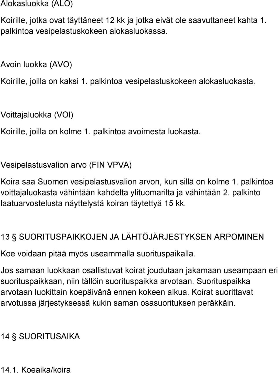 Vesipelastusvalion arvo (FIN VPVA) Koira saa Suomen vesipelastusvalion arvon, kun sillä on kolme 1. palkintoa voittajaluokasta vähintään kahdelta ylituomarilta ja vähintään 2.