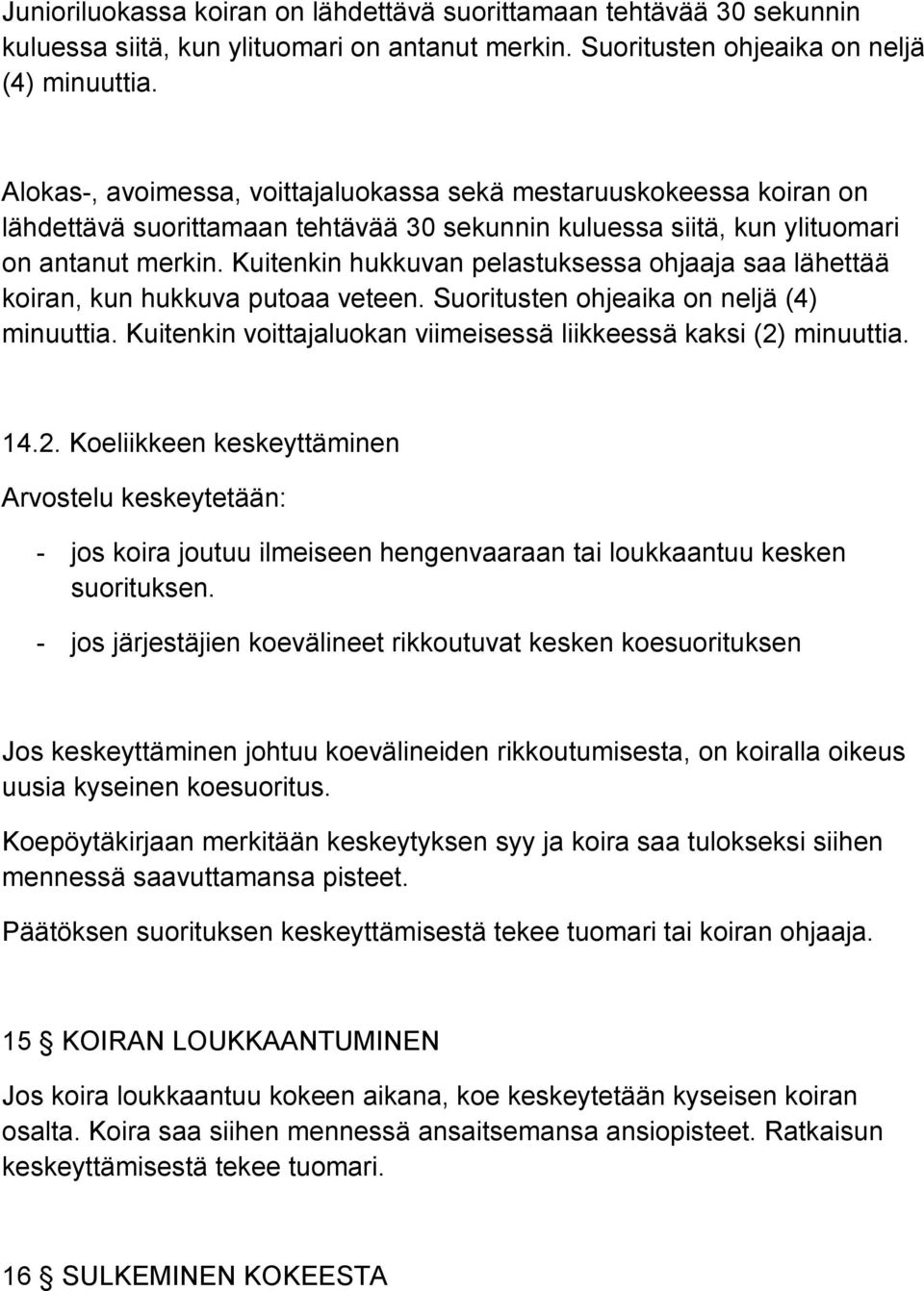 Kuitenkin hukkuvan pelastuksessa ohjaaja saa lähettää koiran, kun hukkuva putoaa veteen. Suoritusten ohjeaika on neljä (4) minuuttia.