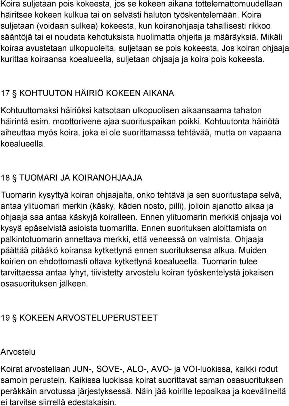 Mikäli koiraa avustetaan ulkopuolelta, suljetaan se pois kokeesta. Jos koiran ohjaaja kurittaa koiraansa koealueella, suljetaan ohjaaja ja koira pois kokeesta.