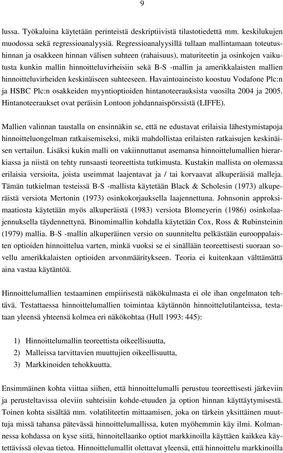 amerikkalaisten mallien hinnoitteluvirheiden keskinäiseen suhteeseen. Havaintoaineisto koostuu Vodafone Plc:n ja HSBC Plc:n osakkeiden myyntioptioiden hintanoteerauksista vuosilta 2004 ja 2005.