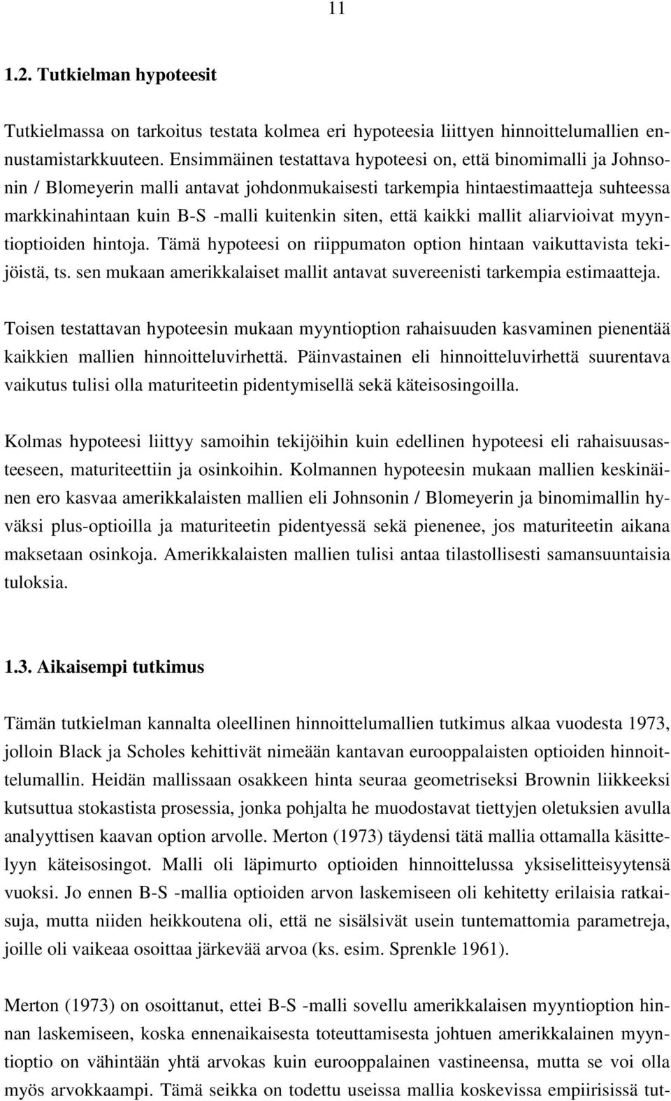 että kaikki mallit aliarvioivat myyntioptioiden hintoja. Tämä hypoteesi on riippumaton option hintaan vaikuttavista tekijöistä, ts.