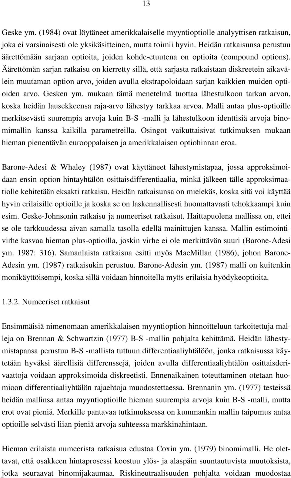 Äärettömän sarjan ratkaisu on kierretty sillä, että sarjasta ratkaistaan diskreetein aikavälein muutaman option arvo, joiden avulla ekstrapoloidaan sarjan kaikkien muiden optioiden arvo. Gesken ym.