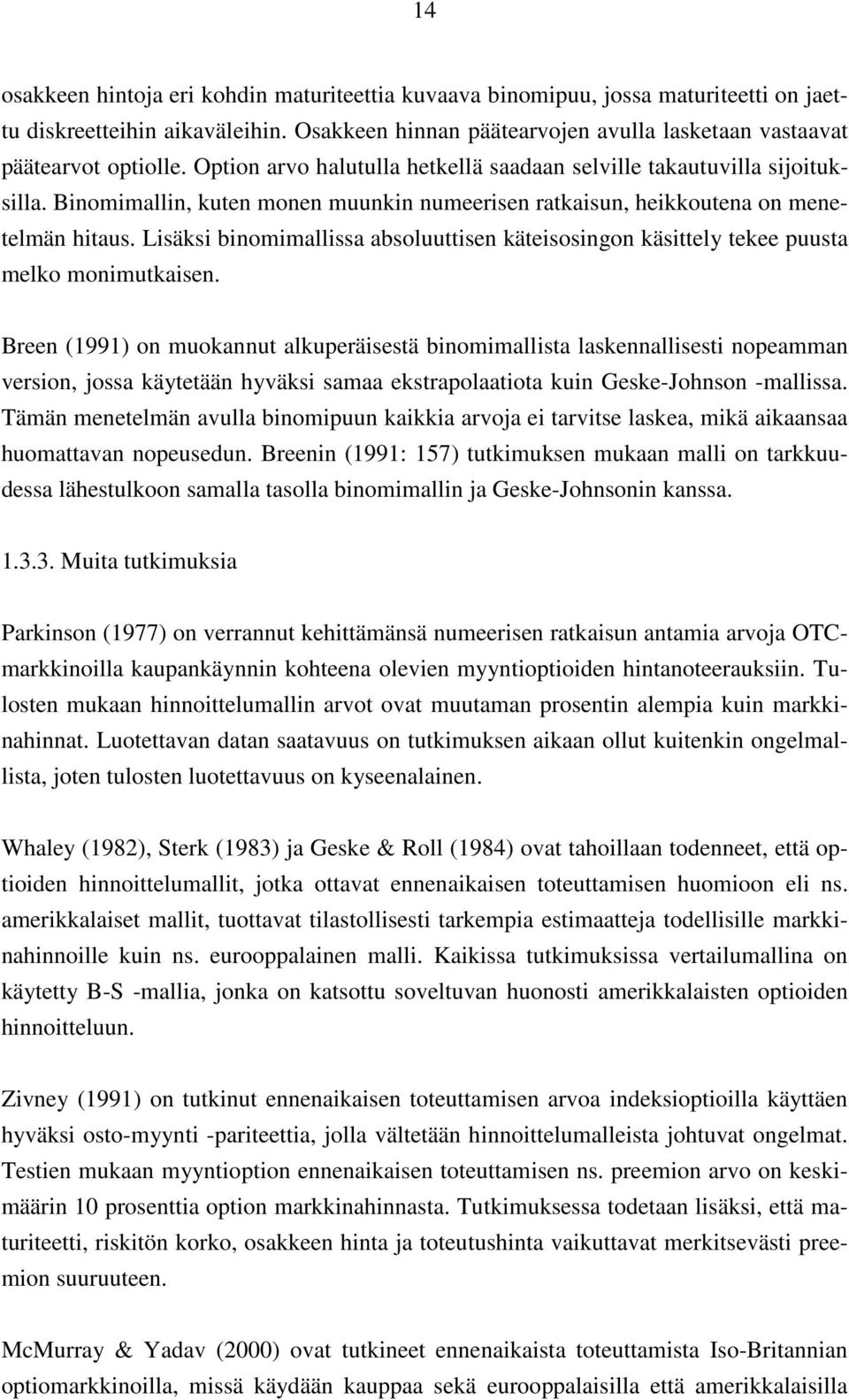 Lisäksi binomimallissa absoluuttisen käteisosingon käsittely tekee puusta melko monimutkaisen.