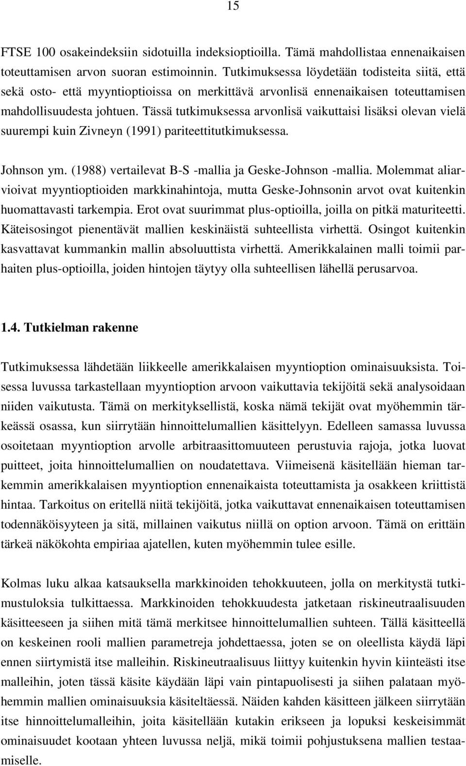 Tässä tutkimuksessa arvonlisä vaikuttaisi lisäksi olevan vielä suurempi kuin Zivneyn (1991) pariteettitutkimuksessa. Johnson ym. (1988) vertailevat B-S -mallia ja Geske-Johnson -mallia.