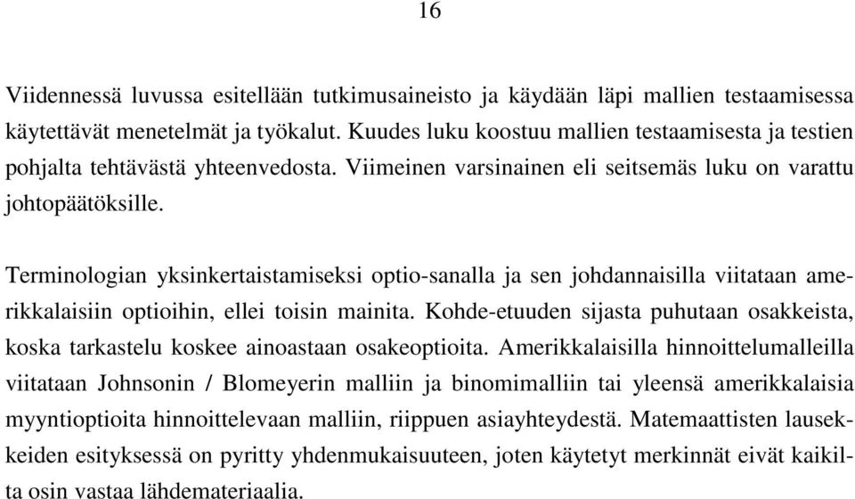 Terminologian yksinkertaistamiseksi optio-sanalla ja sen johdannaisilla viitataan amerikkalaisiin optioihin, ellei toisin mainita.