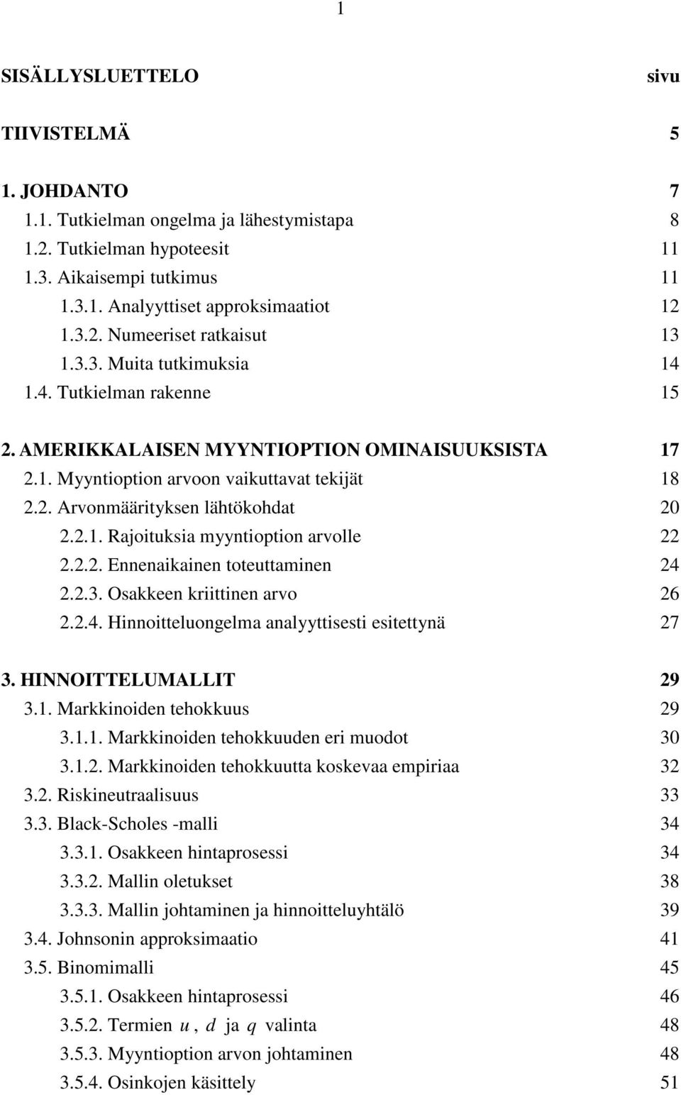 2.2. Ennenaikainen toteuttaminen 24 2.2.3. Osakkeen kriittinen arvo 26 2.2.4. Hinnoitteluongelma analyyttisesti esitettynä 27 3. HINNOITTELUMALLIT 29 3.1. Markkinoiden tehokkuus 29 3.1.1. Markkinoiden tehokkuuden eri muodot 30 3.