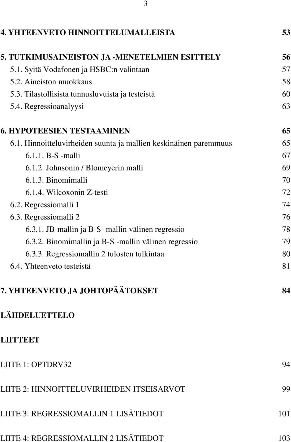 1.4. Wilcoxonin Z-testi 72 6.2. Regressiomalli 1 74 6.3. Regressiomalli 2 76 6.3.1. JB-mallin ja B-S -mallin välinen regressio 78 6.3.2. Binomimallin ja B-S -mallin välinen regressio 79 6.3.3. Regressiomallin 2 tulosten tulkintaa 80 6.