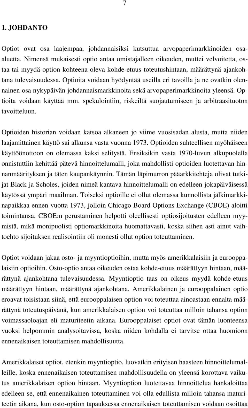Optioita voidaan hyödyntää useilla eri tavoilla ja ne ovatkin olennainen osa nykypäivän johdannaismarkkinoita sekä arvopaperimarkkinoita yleensä. Optioita voidaan käyttää mm.