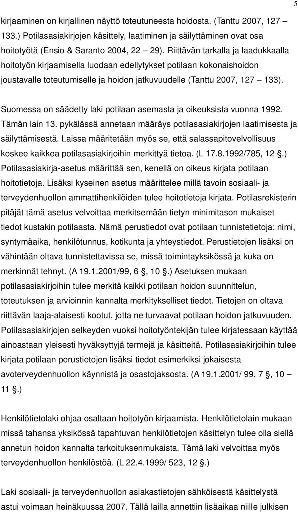 Suomessa on säädetty laki potilaan asemasta ja oikeuksista vuonna 1992. Tämän lain 13. pykälässä annetaan määräys potilasasiakirjojen laatimisesta ja säilyttämisestä.