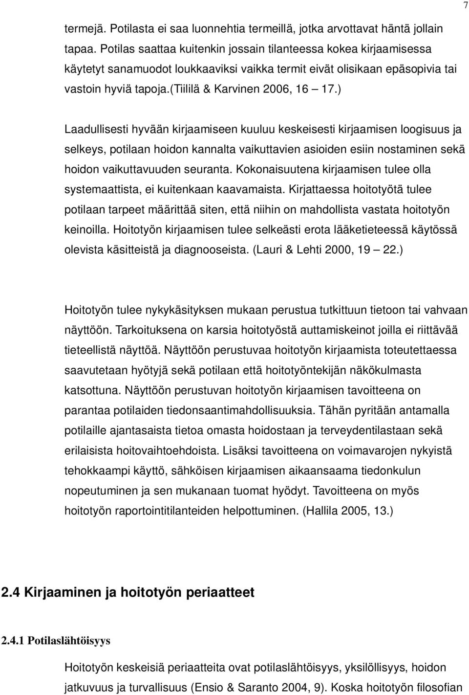 ) Laadullisesti hyvään kirjaamiseen kuuluu keskeisesti kirjaamisen loogisuus ja selkeys, potilaan hoidon kannalta vaikuttavien asioiden esiin nostaminen sekä hoidon vaikuttavuuden seuranta.