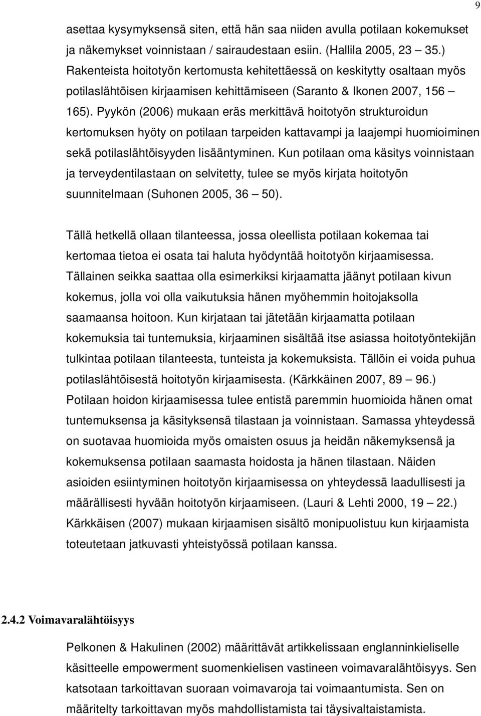Pyykön (2006) mukaan eräs merkittävä hoitotyön strukturoidun kertomuksen hyöty on potilaan tarpeiden kattavampi ja laajempi huomioiminen sekä potilaslähtöisyyden lisääntyminen.