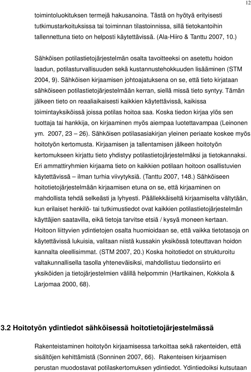 Sähköisen kirjaamisen johtoajatuksena on se, että tieto kirjataan sähköiseen potilastietojärjestelmään kerran, siellä missä tieto syntyy.