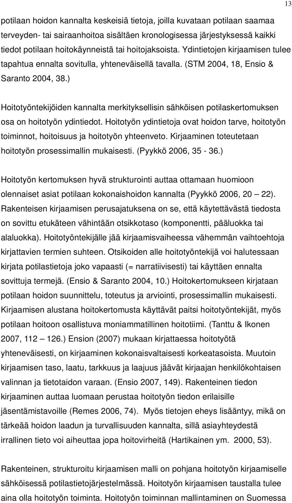 ) Hoitotyöntekijöiden kannalta merkityksellisin sähköisen potilaskertomuksen osa on hoitotyön ydintiedot.