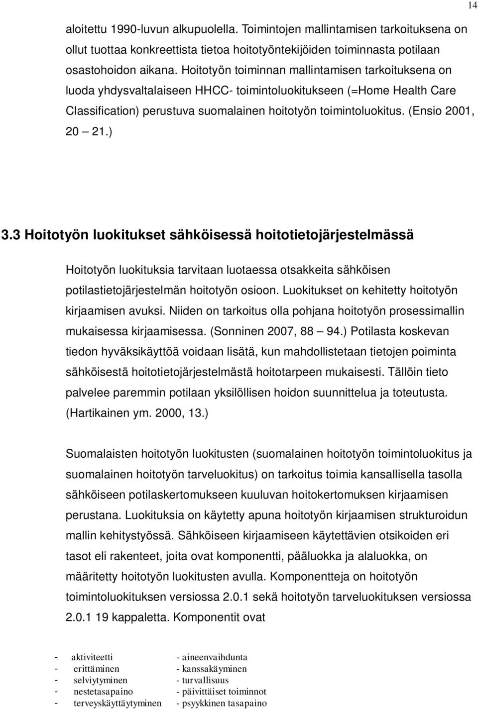 (Ensio 2001, 20 21.) 3.3 Hoitotyön luokitukset sähköisessä hoitotietojärjestelmässä Hoitotyön luokituksia tarvitaan luotaessa otsakkeita sähköisen potilastietojärjestelmän hoitotyön osioon.