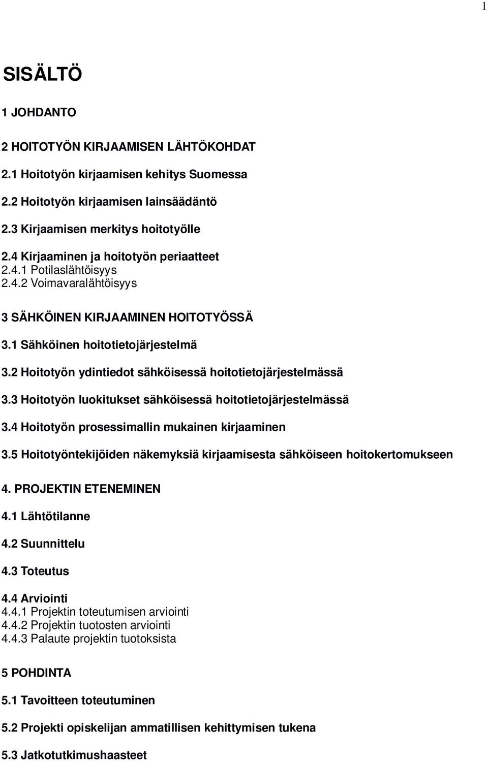 2 Hoitotyön ydintiedot sähköisessä hoitotietojärjestelmässä 3.3 Hoitotyön luokitukset sähköisessä hoitotietojärjestelmässä 3.4 Hoitotyön prosessimallin mukainen kirjaaminen 3.