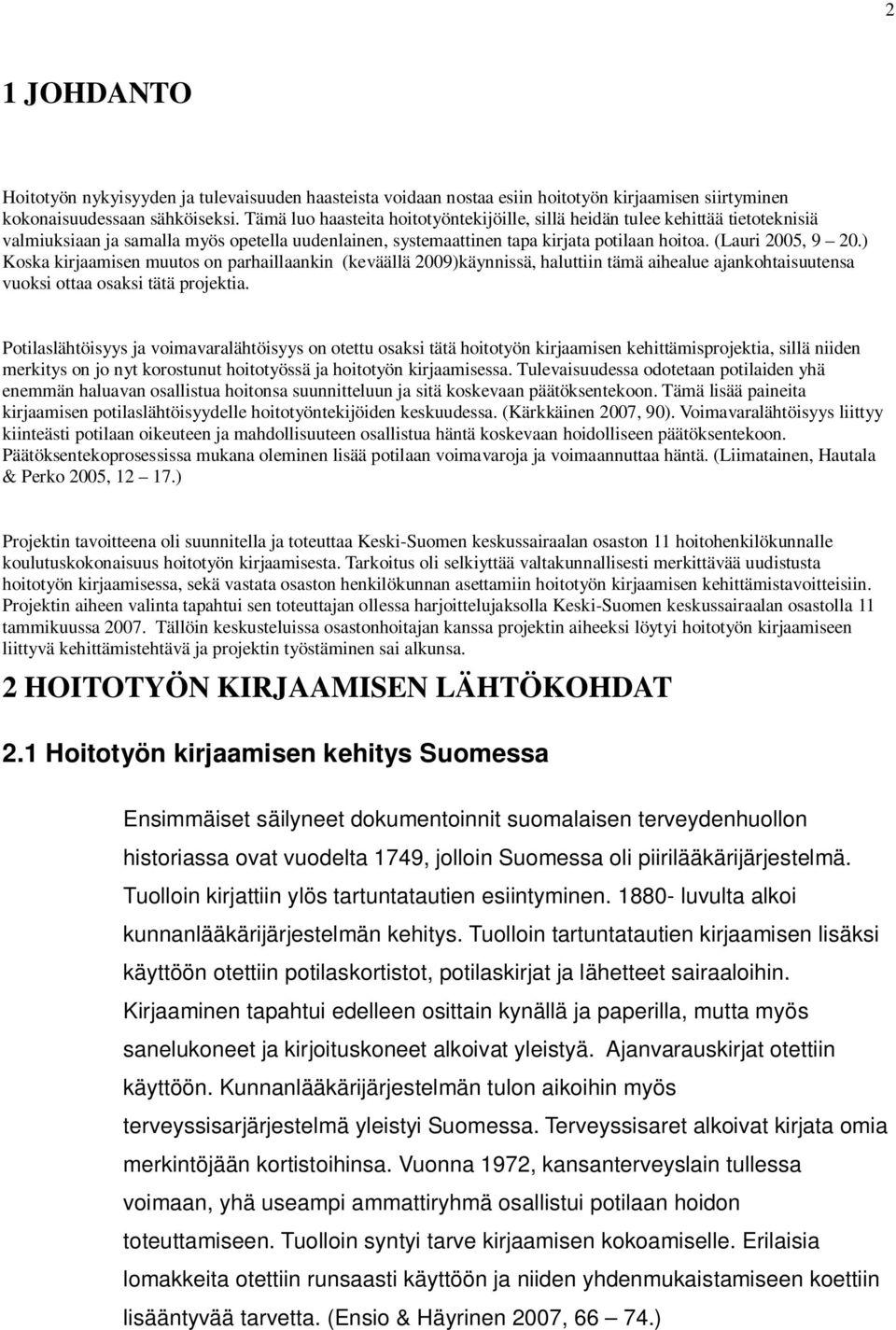 ) Koska kirjaamisen muutos on parhaillaankin (keväällä 2009)käynnissä, haluttiin tämä aihealue ajankohtaisuutensa vuoksi ottaa osaksi tätä projektia.