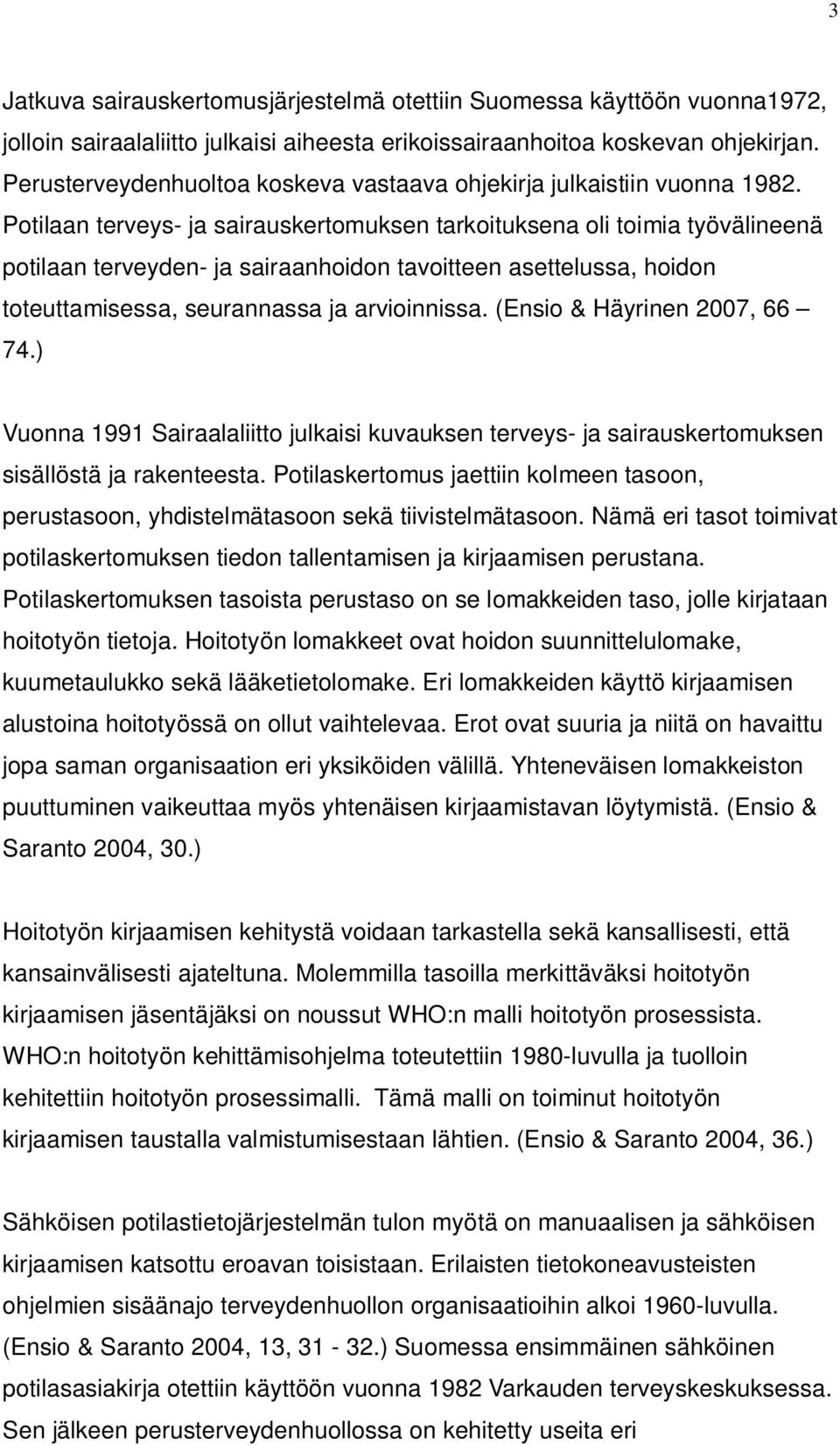 Potilaan terveys- ja sairauskertomuksen tarkoituksena oli toimia työvälineenä potilaan terveyden- ja sairaanhoidon tavoitteen asettelussa, hoidon toteuttamisessa, seurannassa ja arvioinnissa.