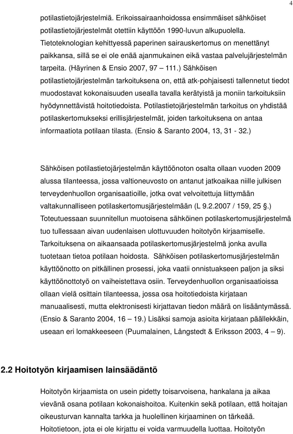 ) Sähköisen potilastietojärjestelmän tarkoituksena on, että atk-pohjaisesti tallennetut tiedot muodostavat kokonaisuuden usealla tavalla kerätyistä ja moniin tarkoituksiin hyödynnettävistä