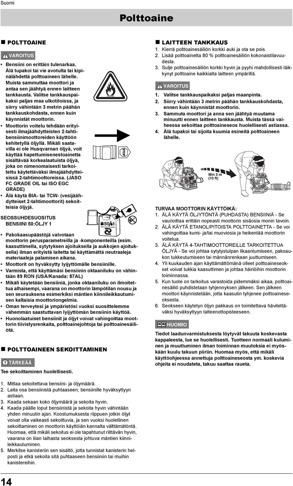 Moottorin voitelu tehdään erityisesti ilmajäähdytteisten 2-tahtibensiinimoottoreiden käyttöön kehitetyllä öljyllä.