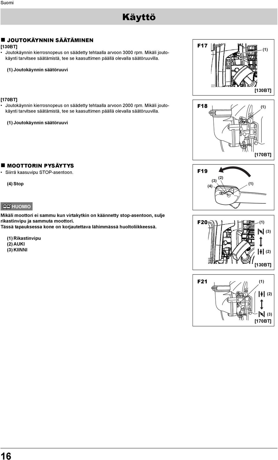 Joutokäynnin säätöruuvi F17 Joutokäynnin kierrosnopeus on säädetty tehtaalla arvoon 2000 rpm.  Joutokäynnin säätöruuvi F18 MOOTTORIN PYSÄYTYS Siirrä kaasuvipu STOP-asentoon.