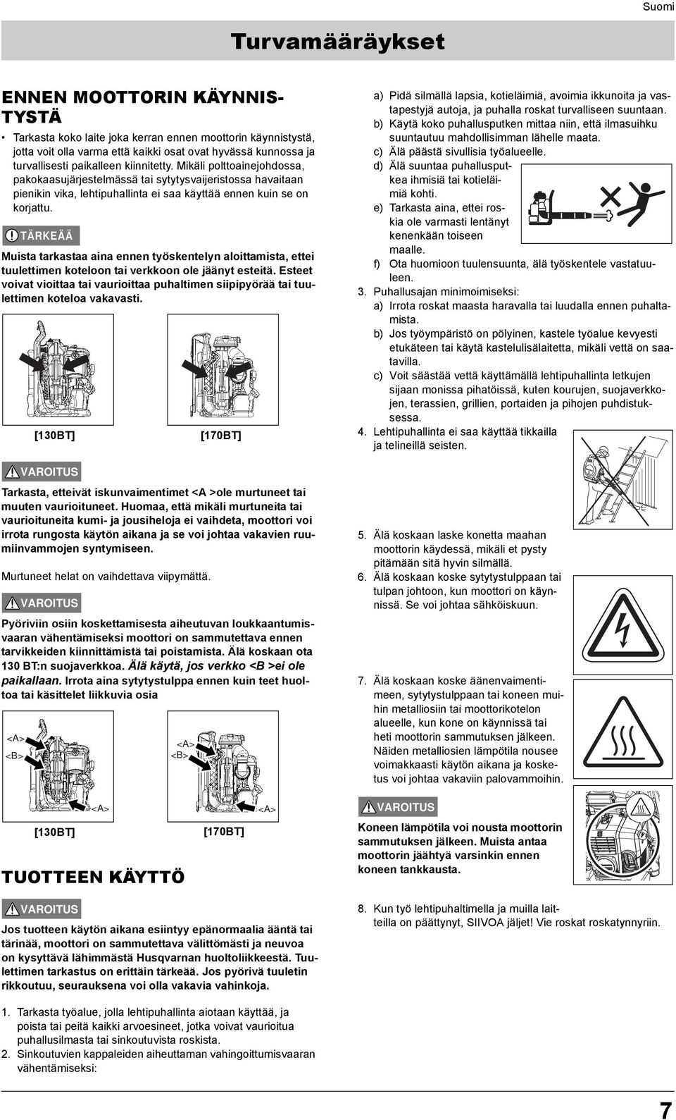 TÄRKEÄÄ Muista tarkastaa aina ennen työskentelyn aloittamista, ettei tuulettimen koteloon tai verkkoon ole jäänyt esteitä.
