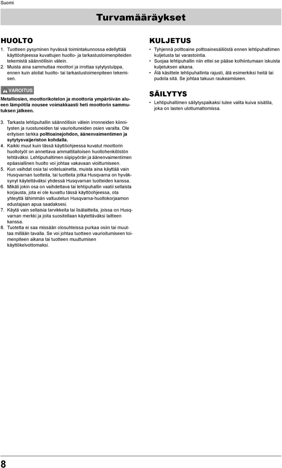 Metalliosien, moottorikotelon ja moottoria ympäröivän alueen lämpötila nousee voimakkaasti heti moottorin sammutuksen jälkeen.