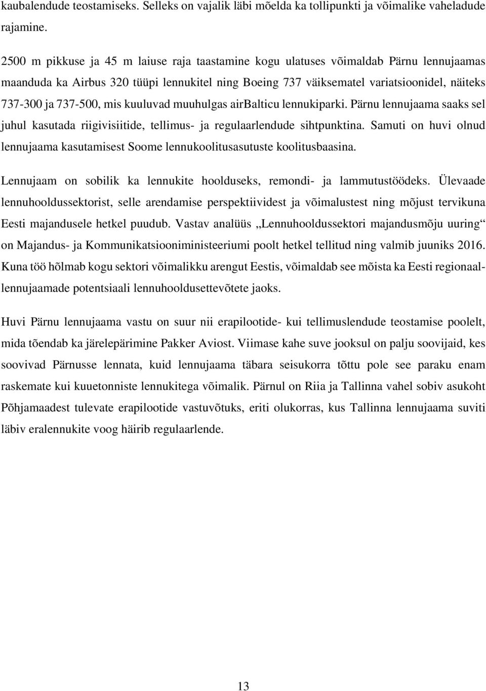 737-500, mis kuuluvad muuhulgas airbalticu lennukiparki. Pärnu lennujaama saaks sel juhul kasutada riigivisiitide, tellimus- ja regulaarlendude sihtpunktina.