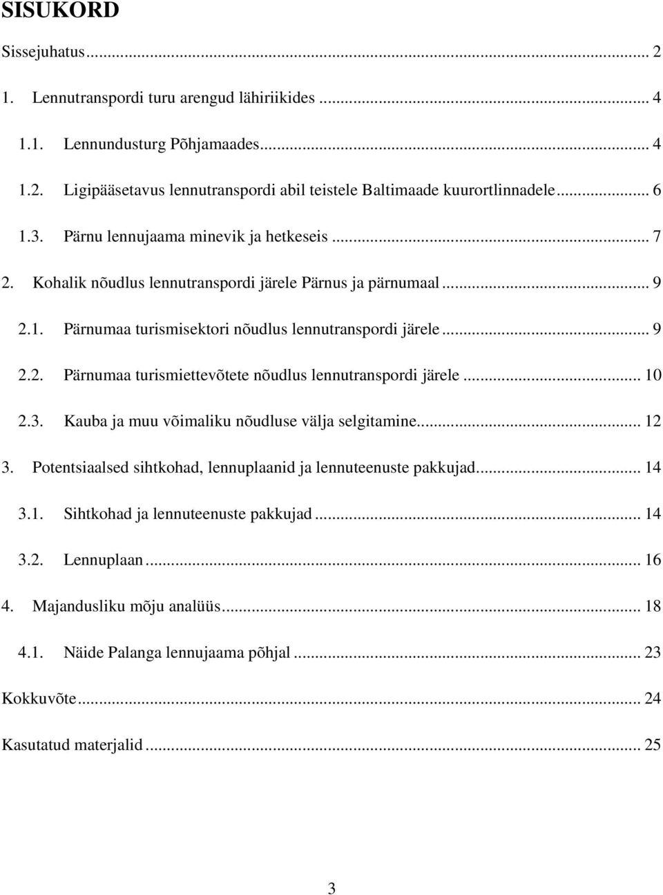 .. 10 2.3. Kauba ja muu võimaliku nõudluse välja selgitamine... 12 3. Potentsiaalsed sihtkohad, lennuplaanid ja lennuteenuste pakkujad... 14 3.1. Sihtkohad ja lennuteenuste pakkujad... 14 3.2. Lennuplaan.