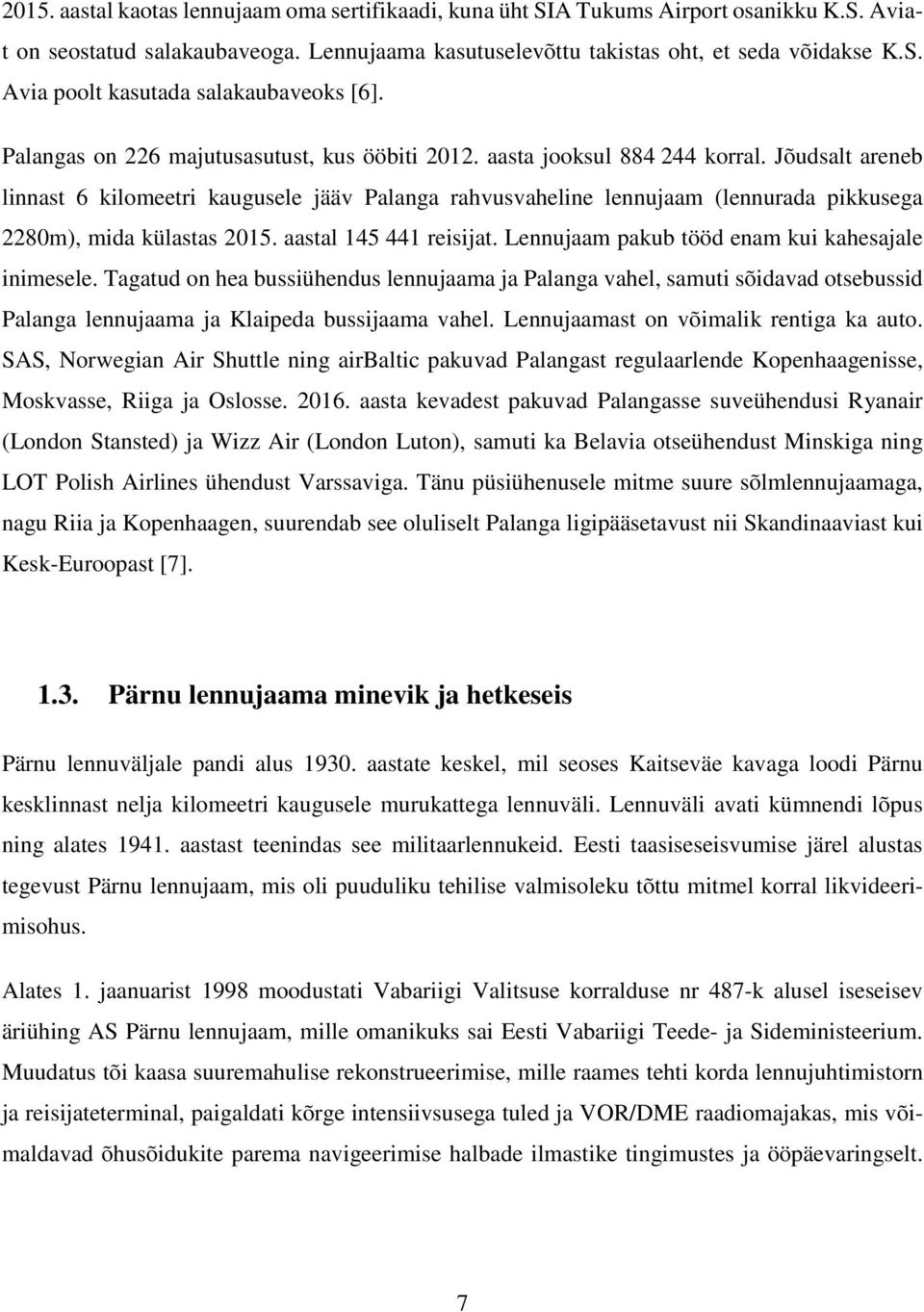 Jõudsalt areneb linnast 6 kilomeetri kaugusele jääv Palanga rahvusvaheline lennujaam (lennurada pikkusega 2280m), mida külastas 2015. aastal 145 441 reisijat.